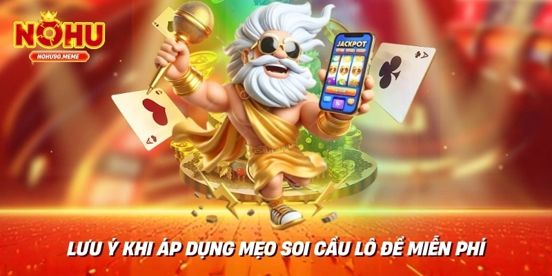 Lưu ý khi áp dụng mẹo soi cầu lô đề miễn phí